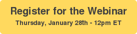 Register for the Webinar Thursday, January 28th - 12pm ET